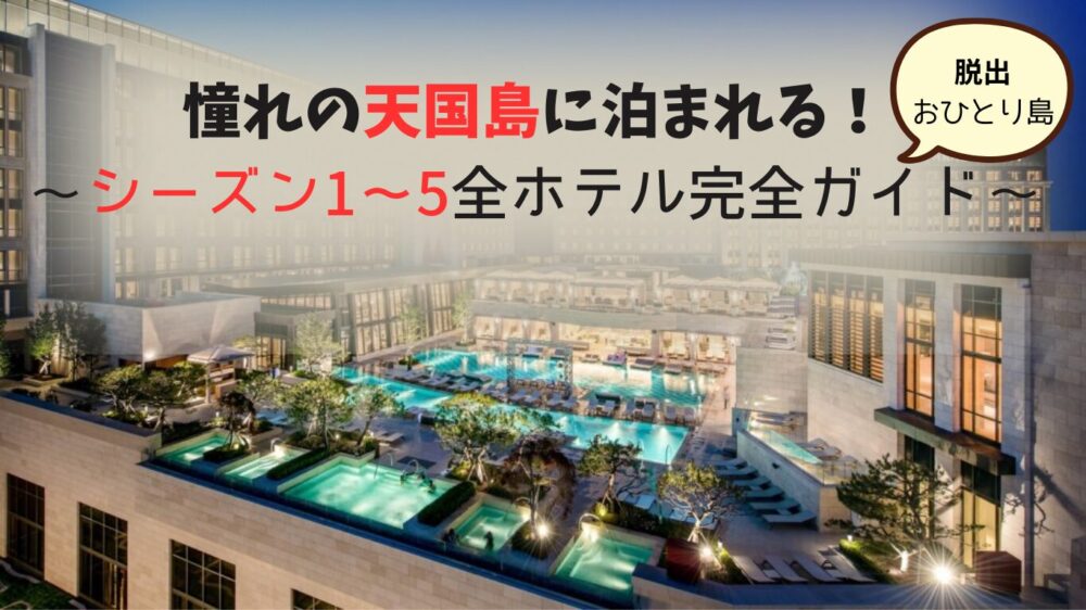 憧れの天国島の高級リゾートホテル外観。シーズン1〜5に登場した全ホテルを紹介する完全ガイドのアイキャッチ画像